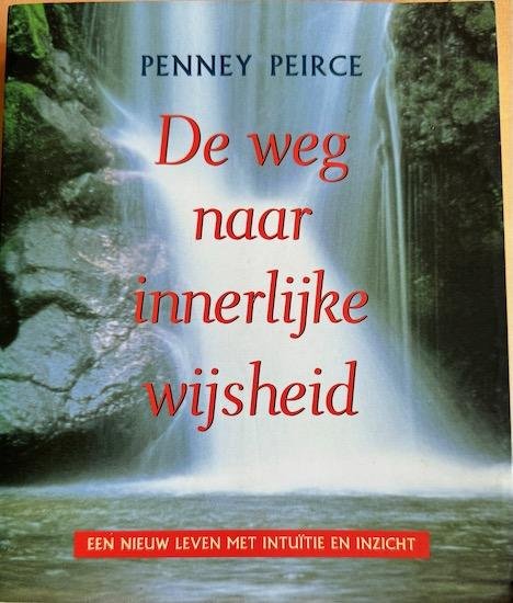 Peirce, Penney - DE WEG NAAR DE INNERLIJKE WIJSHEID.   Een nieuw leven met intuitie en inzicht.