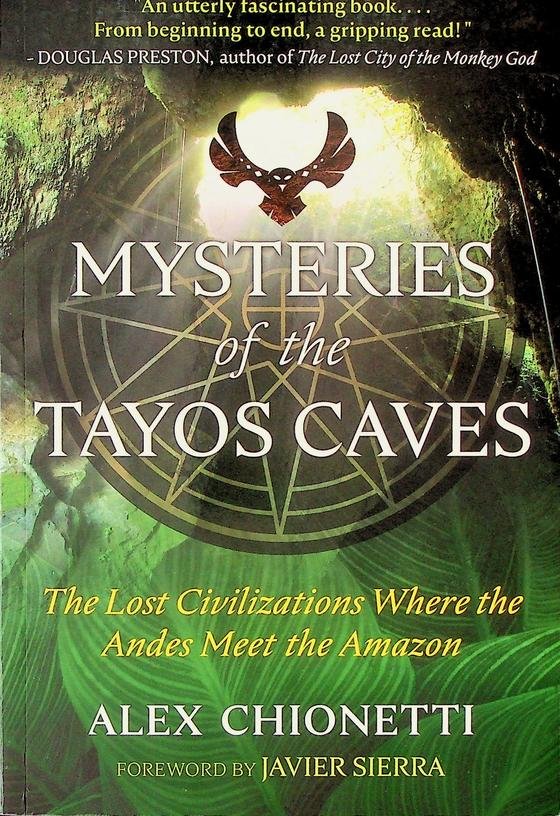Chionetti, Alex - Mysteries of the Tayos Caves. The Lost Civiliazations Where the Andes Meet the Amazon