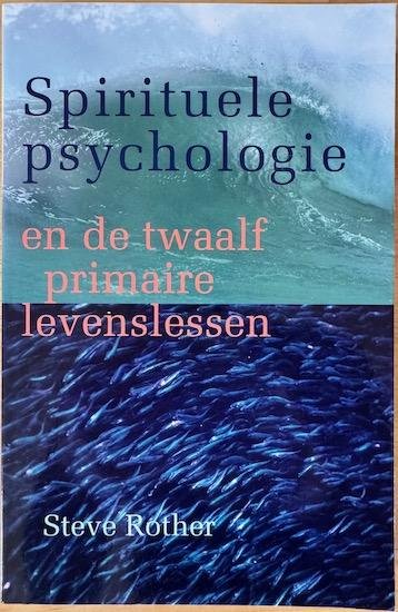 Rother, Steve - SPIRITUELE PSYCHOLOGIE. En de twaalf primaire levenslessen. (4e druk)