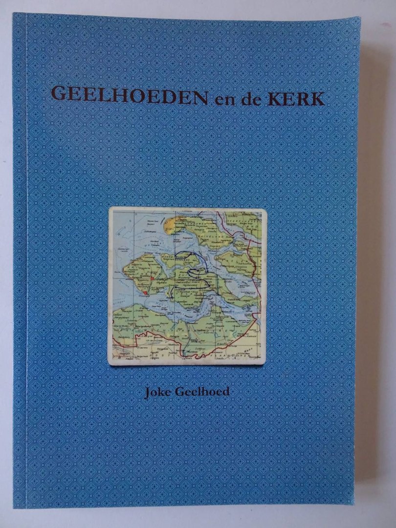 Geelhoed, Joke. - Geelhoeden en de Kerk. Een overzicht van de gegevens uit kerkelijke archieven en notulenboeken van kerkenraden, classis en particuliere synode over de periode 1600-1931 in Colijnsplaat, Wissenkerke, Kattendijke, Wolphaartsdijk, Wilhelminadorp,...