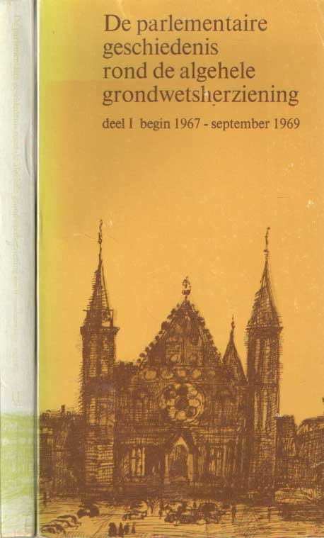 Maarseveen H.Th.J.F. e.a. (red.) - De parlementaire geschiedenis rond de algehele grondwetsherziening. Deel I begin 1967 - september 1969 & Deel II september 1969 - mei 1971