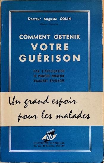 Colin, docteur Auguste - COMMENT OBTENIR VOTRE GUERISON par l’application de procedes nouveaux vraiment efficaces. Un grand espoir pour les malades.