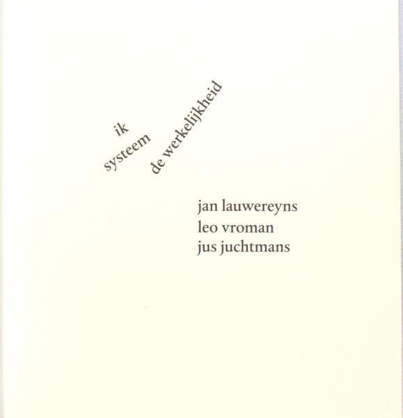 Lauwereyns, Jan & Leo Vroman & Jus Juchtmans (beeld). - Ik systeem de werelijkheid.