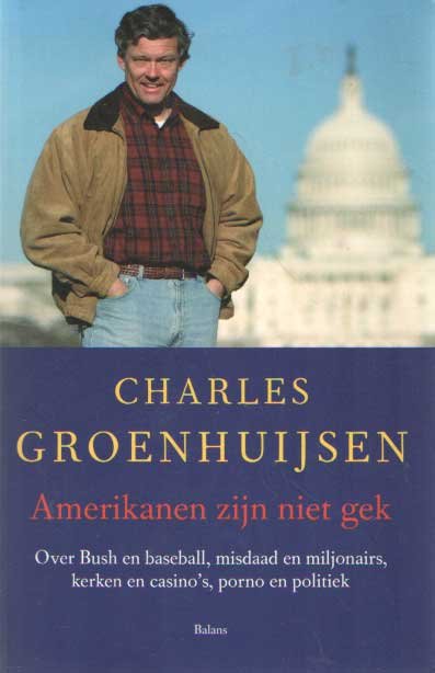 Groenhuijsen, Charles - Amerikanen zijn niet gek. Over Bush en baseball, misdaad en miljonairs, kerken en casino's, porno en politiek
