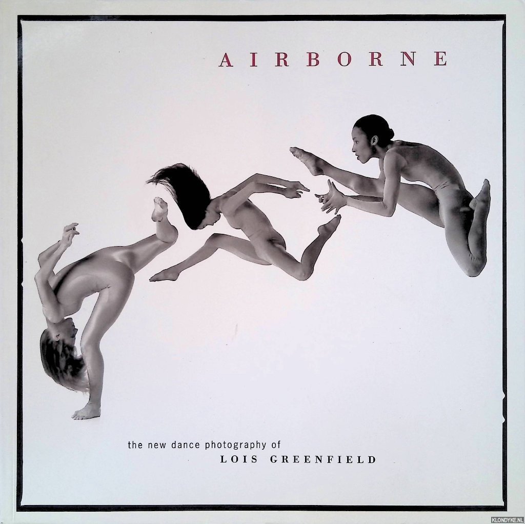 Ewing, William A. & Daniel Giradin - Airborne: The New Dance Photography of Lois Greenfield