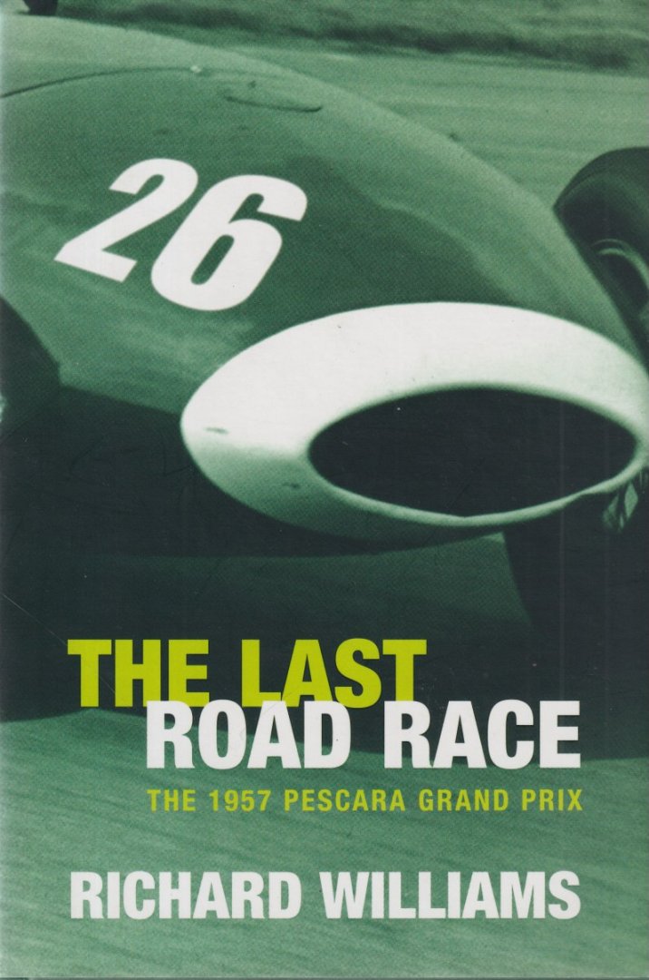 Williams, Richard - The Last Road Race: The 1957 Pescara Grand Prix