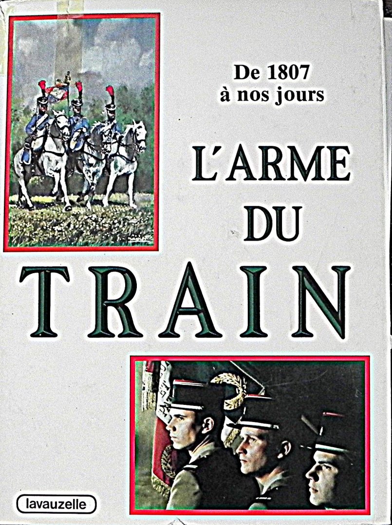 Jean Carbonneaux (preface). - L'arme Du Train De 1807 à Nos Jours.