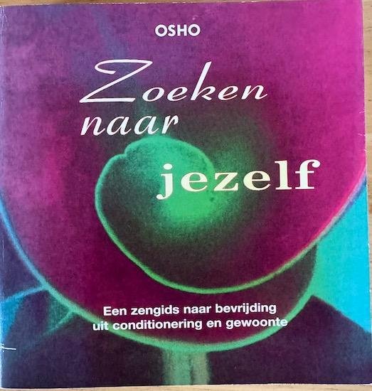 Osho  Bhagwan Shree Rajneesh) - ZOEKEN NAAR JEZELF. Een zengids naar bevrijding uit conditionering en gewoonte.