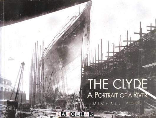Michael S. Moss - The Clyde: A Portrait of a River