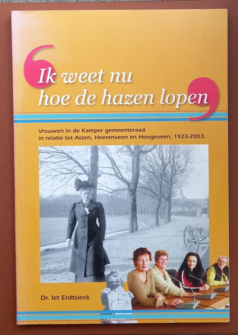 Erdtsieck, Dr. Iet - 'Ik weet nu hoe de hazen lopen' (Vrouwen in de Kamper gemeenteraad in relatie tot Assen, Heerenveen en Hoogeveen, 1923-2003)