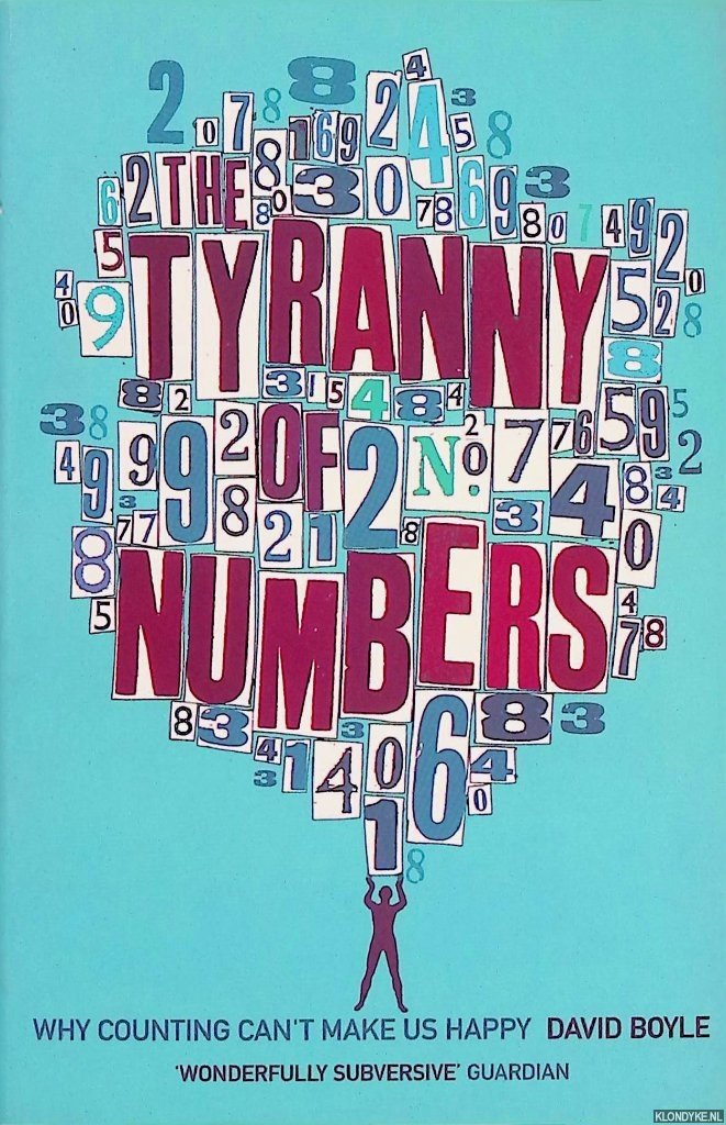 Boyle, David - The Tyranny of Numbers. Why Counting Can't Make Us Happy