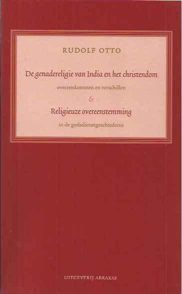 Otto, Rudolf. - De Genadereligie van India en het Christendom: Overeenkomsten en verschillen. & Religieuze Overeenstemming in de godsdienstgeschiedenis.