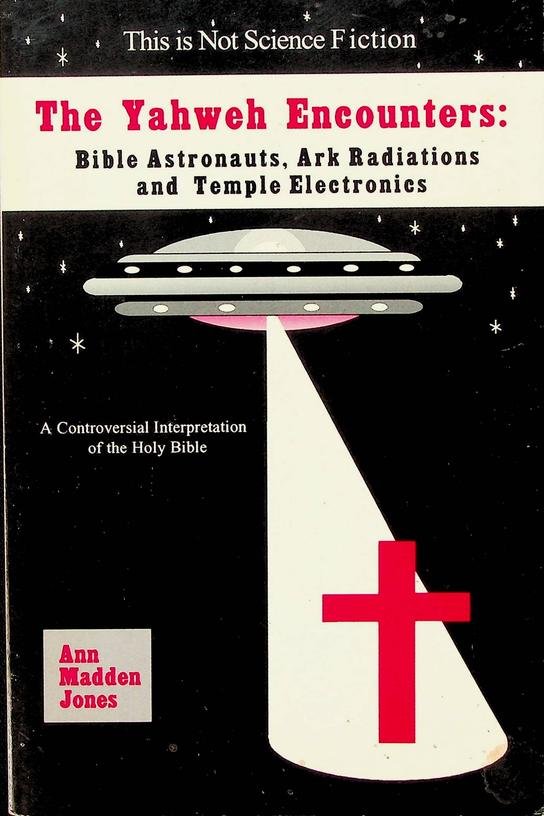 Jones, Ann Madden - The Yahweh Encounters: Bible Astronauts, Ark Radiations and Temple Electronics