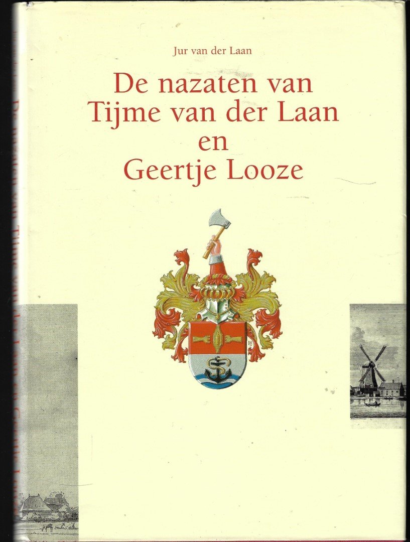 Laan, Jur van der - De nazaten van Tijme van der Laan en Geertje Looze : een familie overzicht van een afstammeling uit een oud Assendelfts geslacht
