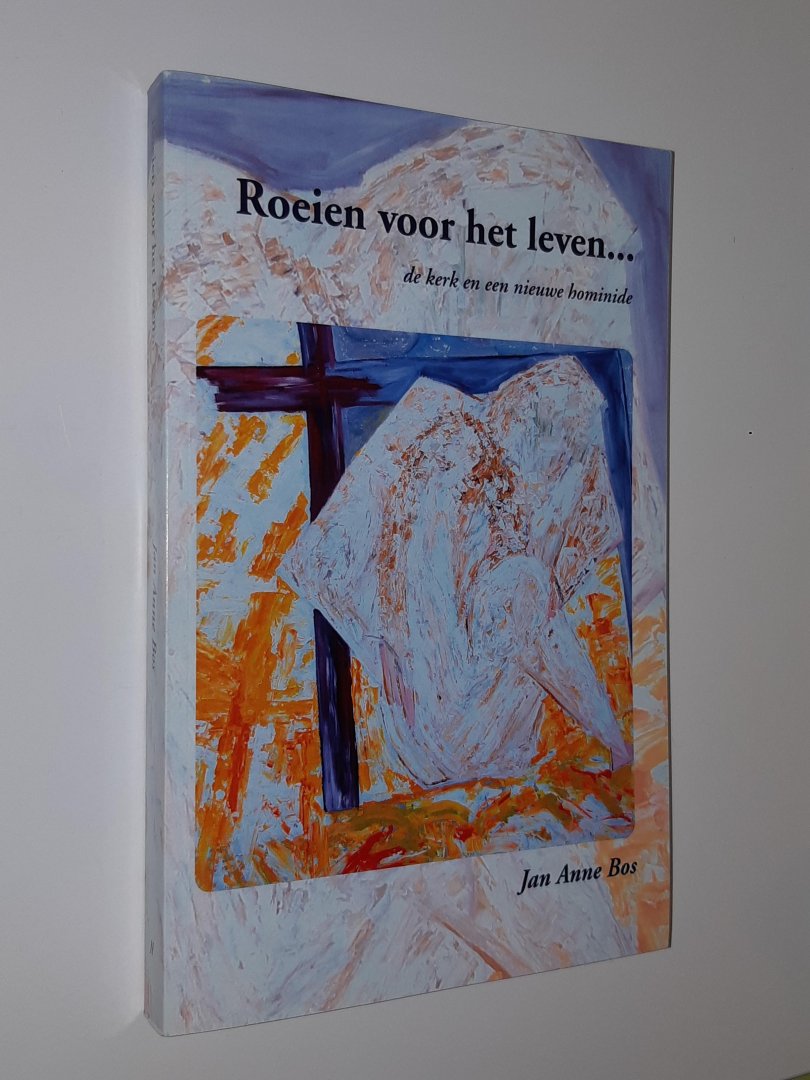 Bos, Jan Anne - Roeien voor het leven... de kerk en een nieuwe hominide