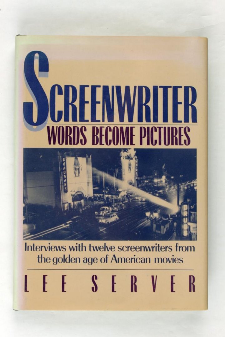 Server, Lee - Screenwriter. Words become pictures. Interviews with twelve screenwriters from the golden age of American movies (3 foto's)