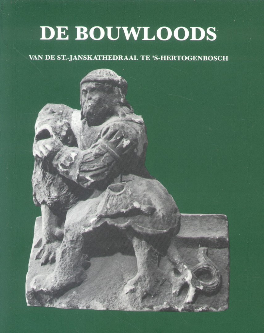 Koldeweij, A.M. (eindredactie) - De Bouwloods van de St.-Janskathedraal te 's-Hertogenbosch