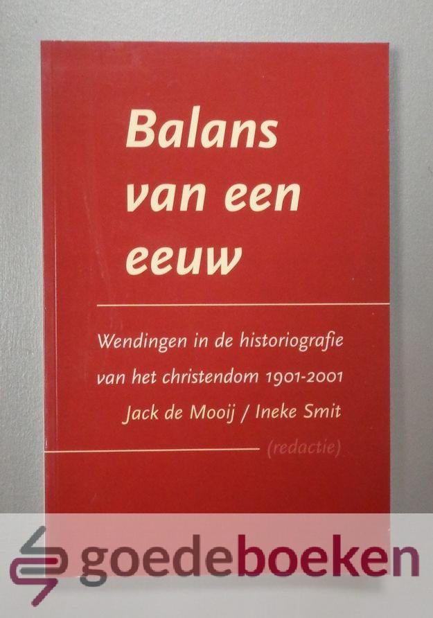 Mooij en Ineke Smit (redactie), Jack de - Balans van een eeuw --- Wendingen in de historiografie van het Christendom 1901-2001