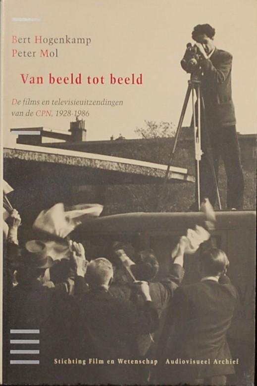 HOGENKAMP, Bert / MOL, Peter. - Van beeld tot beeld. De films en televisieuitzendingen van de CPN, 1928-1986