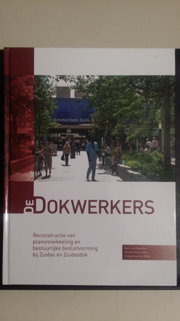 Eekelen e.a., Bert van - De dokwerkers. Reconstructie van planontwikkeling en bestuurlijke besluitvorming bij Zuidas en Zuidasdok