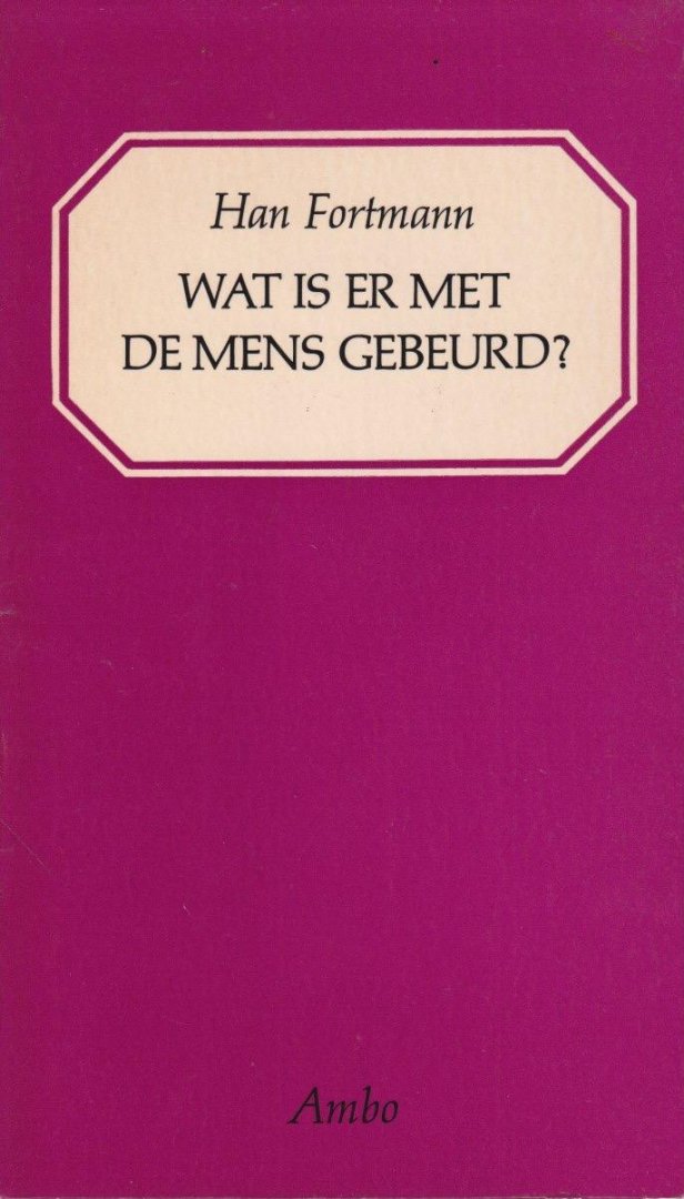 Fortmann, Han - Wat is er met de mens gebeurd? Over de taak van een vergelijkende cultuurpsychologie