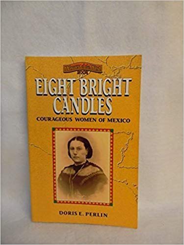 Perlin , Doris E. - EIGHT BRIGHT CANDLES ; courageous women of Mexico