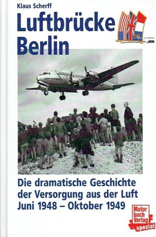SCHERFF, Klaus - Luftbrücke Berlin - Die dramatische Geschichte der Versorgung aus der Luft Juni 1948 - Oktober 1949