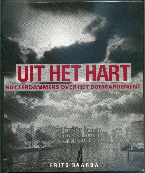 Baarda, Frits - Uit het hart - Rotterdammers over het bombardement