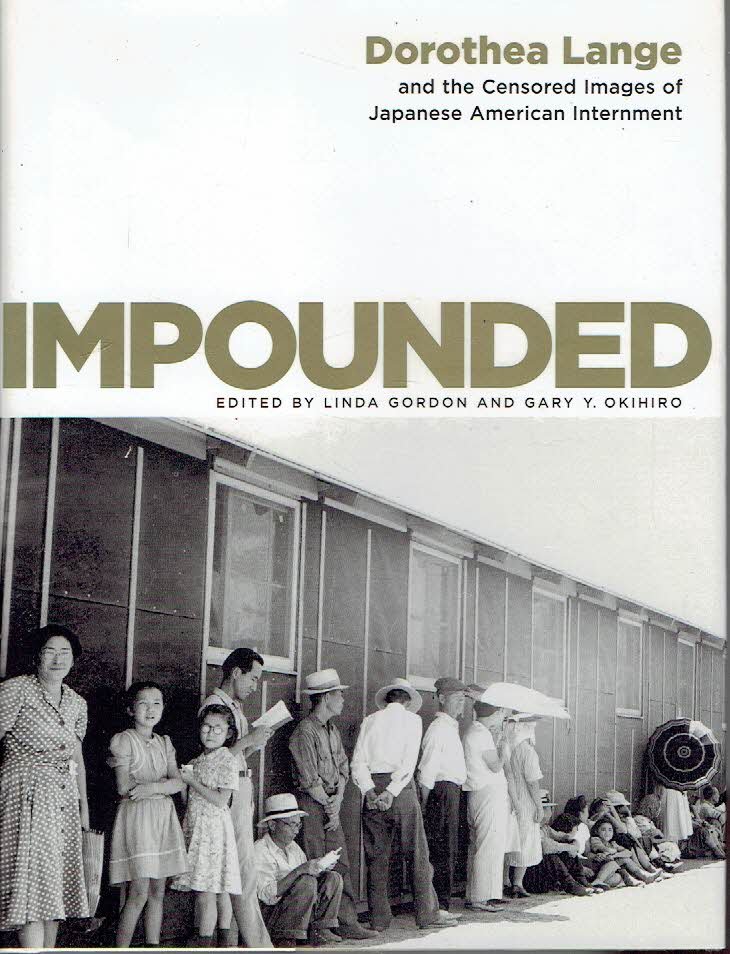 LANGE, Dorothea - Linda GORDON & Gary Y. OKIHIRO - Impounded - Dorothea Lange and the Censored Images of Japanese American Internment.