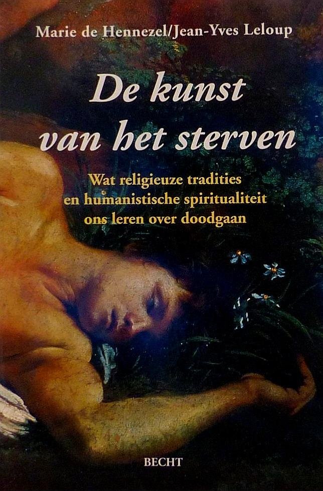 Hennezel ,  Marie de . & Jean-Yves Leloup . [ isbn 9789023009795 ] 1719 - De Kunst van het Sterven . ( Wat religieuze tradities en humanistische spiritualiteit ons leren over doodgaan . ) In DE KUNST VAN HET STERVEN plaatsen Marie de Hennezel en Jean-Yves Leloup het stervensproces in de context van de verschillende -