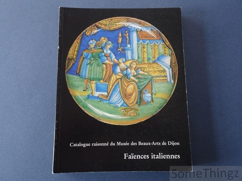 Barral, Claudie. - Faïences italiennes. Catalogue raisonné du Musée des beaux arts de Dijon.