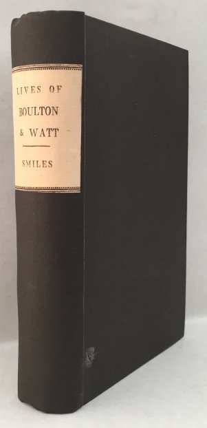 Smiles, Samuel, - Lives of Boulton and Watt. Principally from the original Soho Mss. Comprising also a history of the invention and introduction of the steam-engine. [Rebound hardcover]