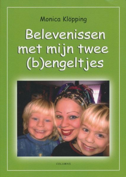 Klöpping, Monica - Belevenissen van mijn twee (b)engeltjes. Columns