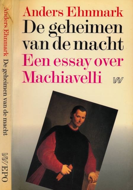 Ehnmark, Anders. - De Geheimen van de Macht: Een essay over Machiavelli.
