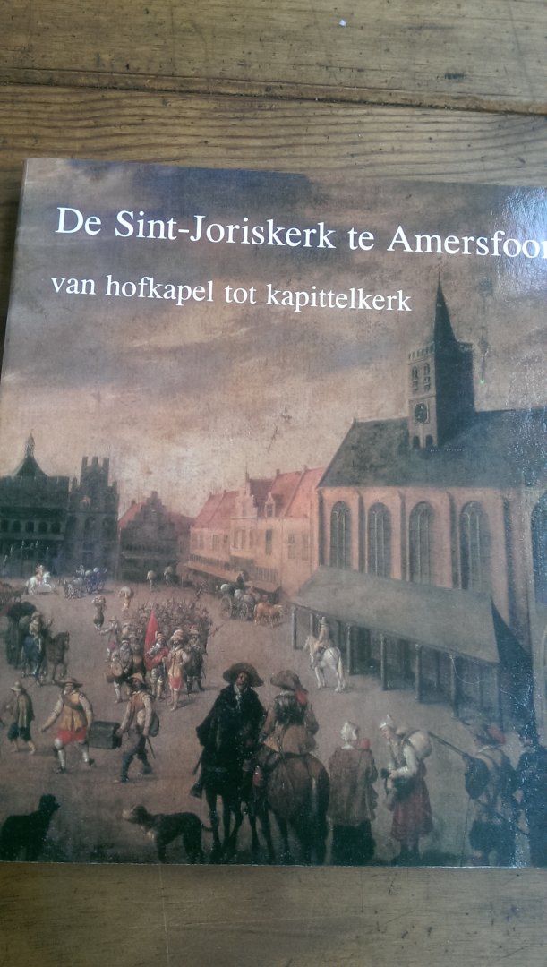 Emmens, Drs Karel - De Sint-Joriskerk te Amersfoort van hofkapel tot kapittelkerk