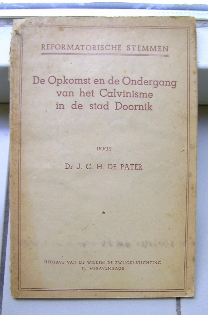 Pater, Dr. J.C.H.de - De opkomst en de ondergang van het calvinisme in de stad Doornik