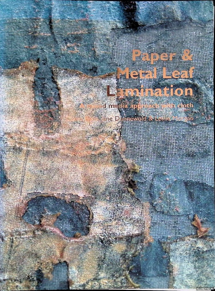 Benn, Claire & Jane Dunnewold & Leslie Morgan - Paper & Metal Leaf Lamination: a mixed media approach with cloth + DVD