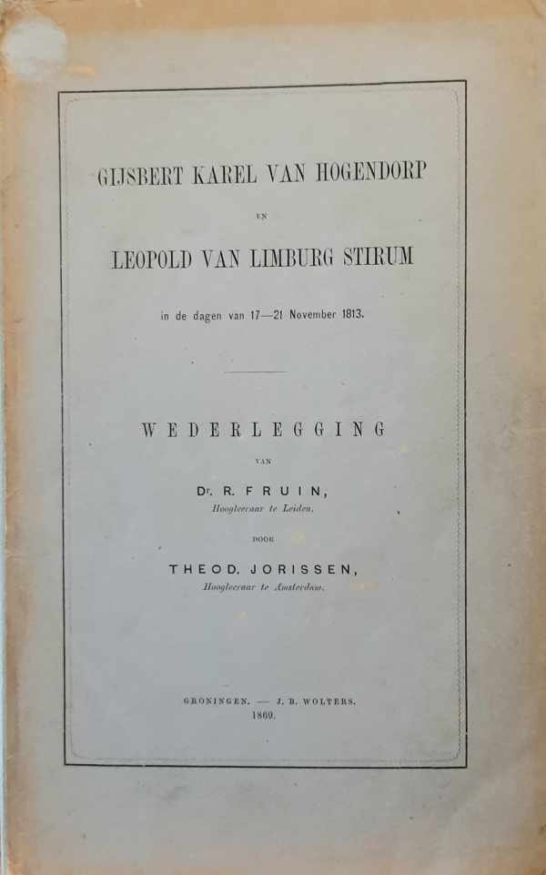 FRUIN R. Dr., JORISSEN Theo D. - Gijsbert Karel Van Hogendorp en Leopold van Limburg Stirum in de dagen van 17-21 November 1813.