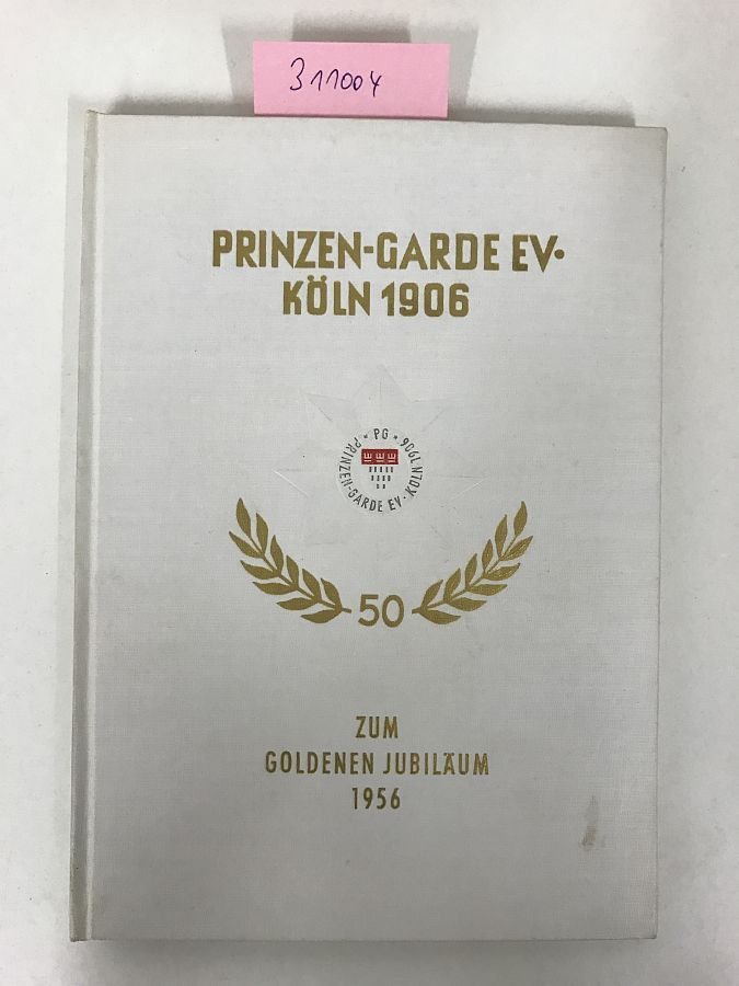 Prinzen-Garde eV.: - 50 Jahre Prinzen-Garde e.V. Köln: Zum goldenen Jubelfest 1956 allen unseren Mitgliedern und Freunden gewidmet. (Gebundene Ausgabe)