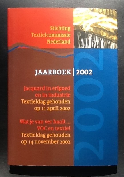 redactie: Stichting Textielcommissie Nederland - Jaarboek 2002. Jacquard in erfgoed en in industrie  Wat je van ver haalt---VOC en textiel.