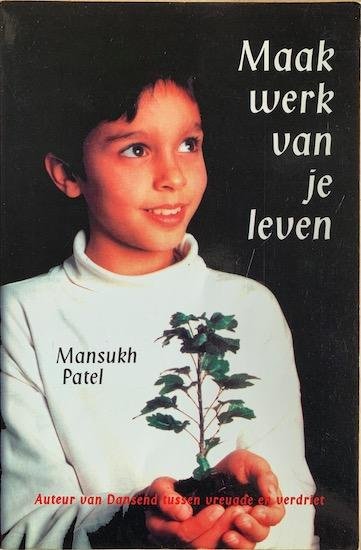 Patel, Mansukh - MAAK WERK VAN JE LEVEN.