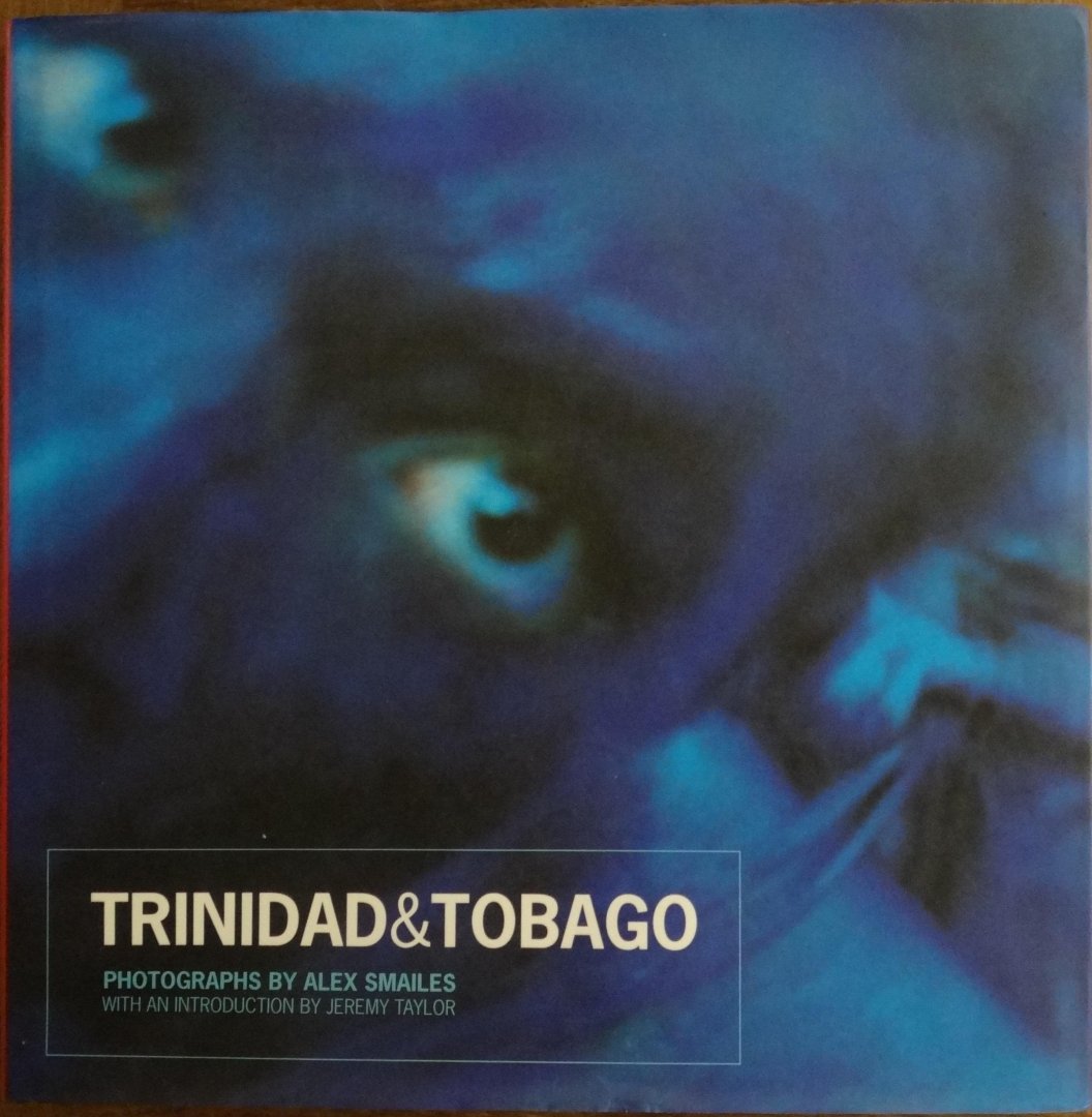 Smailes, Alex (photographer), Jeremy Taylor (introduction) - Trinidad and Tobago; Carnival, Land, Water, People.
