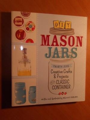 Averinos, Melissa - DIY Mason Jars. Thirty-Five Creative Crafts & Projects for the Classic Container