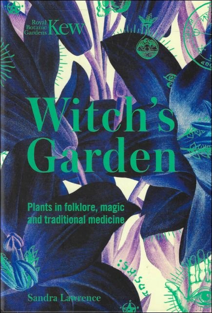 Sandra Lawrence - KEW - WITCH'S GARDEN : Plants in Folklore, Magic and Traditional Medicine
