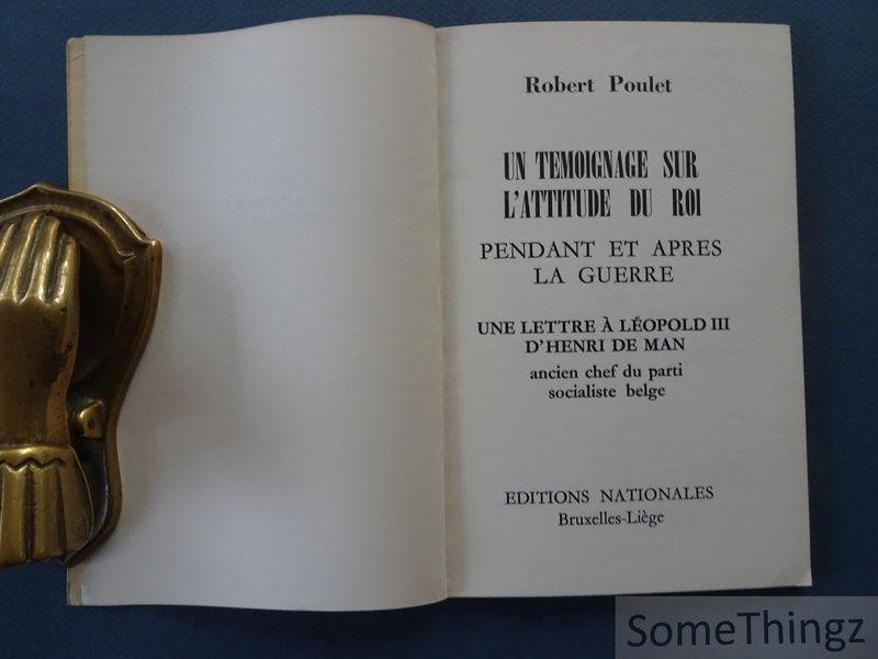 Robert Poulet, Henri de Man. - Sire, vous ne pouvez plus vous taire! Un témoignage sur l'attitude du Roi pendant et après la guerre. Une lettre à Léopold III d'Henri de Man.