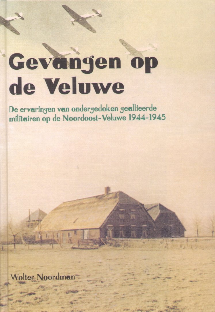Noordman, Wolter - Gevangen op de Veluwe (De ervaringen van ondergedoken geallieerde militairen op de Noordoost-Veluwe 1944-1945)
