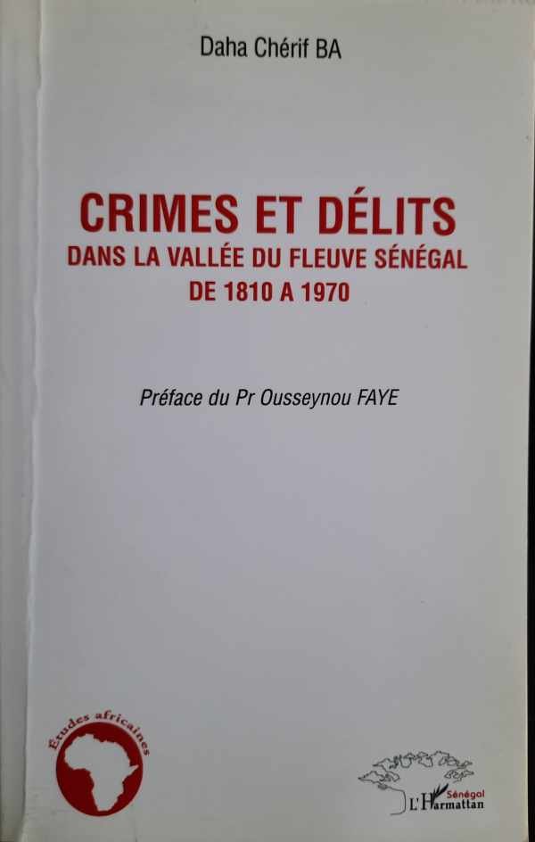 CHERIF Daha BA, FAYE Ousseynou (préface) - Crimes et délits dans la vallée du fleuve Sénégal de 1810 à 1970
