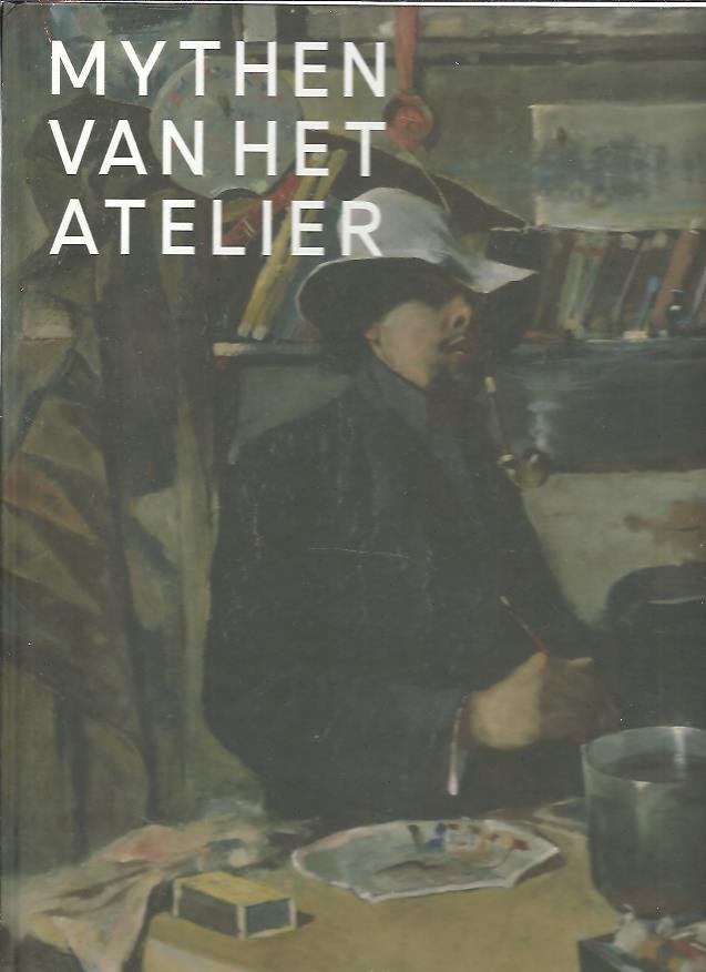 JONKMAN, Mayken & Eva GEUDEKER [Red.] - Mythen van het atelier. Werkplaats en schilderpraktijk van de negentiende-eeuwse Nederlandse kunstenaar. [Nieuw]