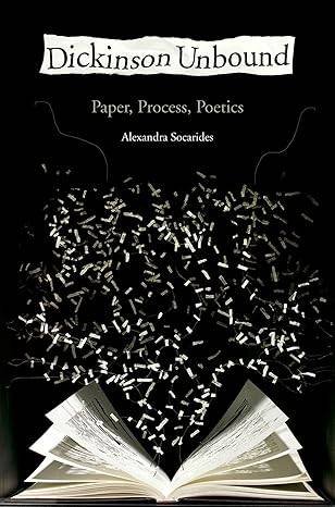 SOCARIDES,  ALEXANDRA. - Dickinson Unbound: Paper, Process, Poetics.