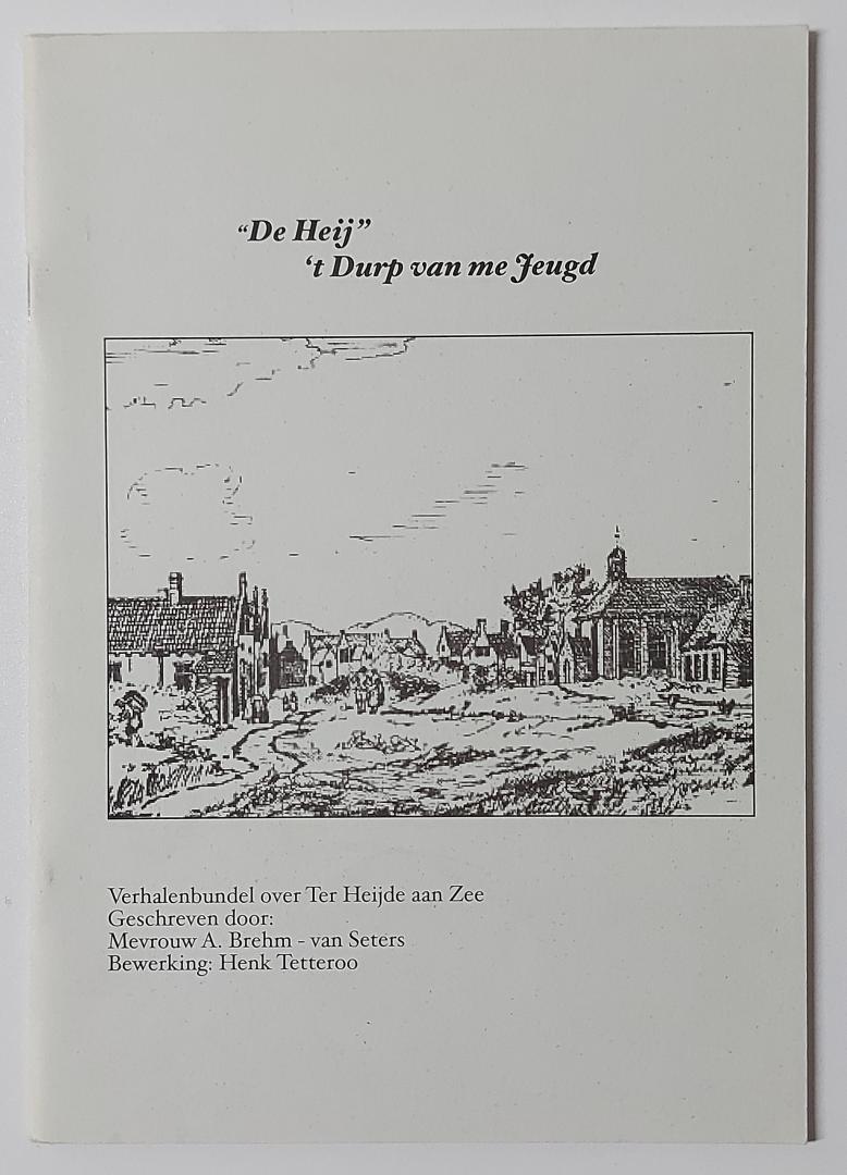 Brehm-van Seters, A. - De Heij - 't Durp van me Jeugd (verhalenbundel over Ter Heijde aan Zee)